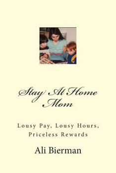 Paperback Stay At Home Mom: Lousy Pay, Lousy Hours, Priceless Rewards Book