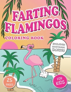 Flamingo Coloring Book: 25 Pages to Color for Kids Ages 4-10 Featuring Funny Farting Flamingos!