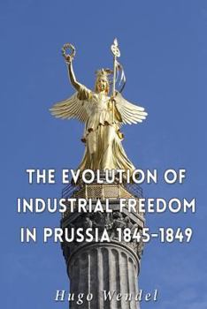 Paperback The Evolution of Industrial Freedom in Prussia, 1845-1849 Book