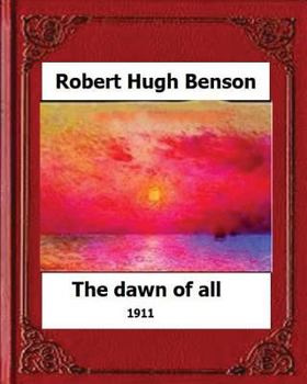 Paperback The Dawn of All (1911), by: Robert Hugh Benson Book
