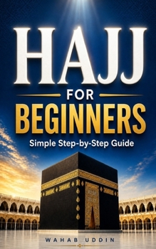 Paperback Hajj for Beginners: A Simple Step-by-Step Guide to Perform Hajj Correctly: A Calm, Clear Guide So You Don't Get It Wrong - Includes a One-Page Cheat S Book