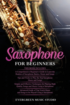 Paperback Saxophone for Beginners: 4 in 1- Beginner's Guide+ Tips and Tricks+ Simple and Effective Techniques of playing a Saxophone+ Advanced Guide of T Book