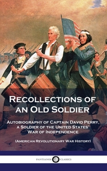 Hardcover Recollections of an Old Soldier: Autobiography of Captain David Perry, a Soldier of the United States' War of Independence (American Revolutionary War Book