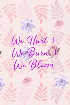 Paperback We Hurt + We Burn + We Bloom: All Purpose 6x9" Blank Lined Notebook Journal Way Better Than A Card Trendy Unique Gift Flowered Bloom Book