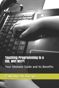 Paperback Teaching Programming To A Kid. WHY NOT?!: A FUN way of teaching without knowing Programming! Book