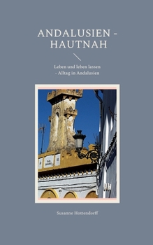 Paperback Andalusien - Hautnah: Leben und leben lassen - Alltag in Andalusien [German] Book