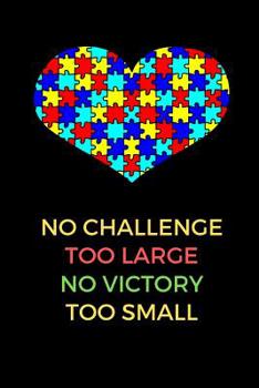 Paperback No Challenge Too Large No Victory Too Small: Autism Teacher Appreciation, Autism Teacher Journal, Autism Awareness Gift Notebook, Heart Puzzle Piece A Book