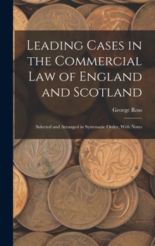 Hardcover Leading Cases in the Commercial law of England and Scotland: Selected and Arranged in Systematic Order, With Notes Book