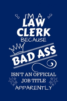 Paperback I'm A Law Clerk Because BAD ASS Isn't A Job Title Apparently: Perfect Gag Gift For A Law Clerk Who Happens To Be A Bad Ass! Blank Lined Notebook Journ Book