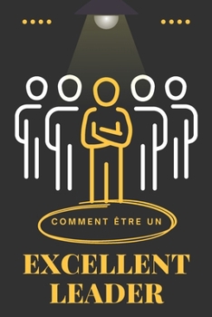 Paperback Comment Être Un Excellent Leader ?: Guide pratique pour leaders en herbe [French] Book