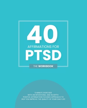 40 Affirmations For PTSD: 5 Minute Workbook Exercises with Affirmations for Dealing with Post Traumatic Stress Disorder | Managing Negative Emotions ... A Journey To Recovery | The Perfect Workbook