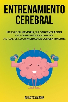 Paperback Entrenamiento Cerebral: Mejore su memoria, su concentración y su confianza en sí mismo. Actualice su capacidad de concentración. [Spanish] Book