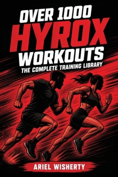 Paperback Over 1000 Hyrox Workouts: The Complete Training Library: Stations, Compromised Running, Strength, EMOMs, Programmes, and Race Simulations Book