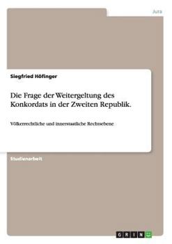 Paperback Die Frage der Weitergeltung des Konkordats in der Zweiten Republik.: Völkerrechtliche und innerstaatliche Rechtsebene [German] Book