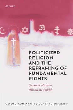 Politicized Religion and The Reframing Of Fundamental Rights (Oxford Comparative Constitutionalism)
