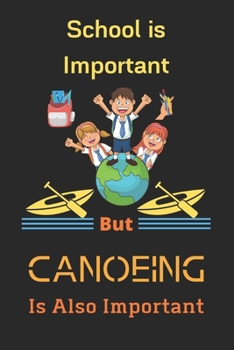 Paperback School is Important But Canoeing Is Also Important: Canoeing Notebook, Journal to keep Track of Canoeing Details-120 Pages(6"x9") Matte Cover Finish Book