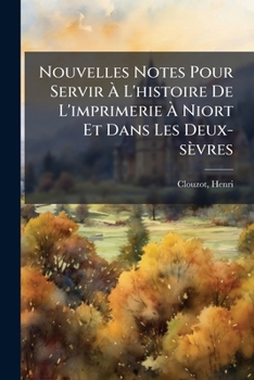 Paperback Nouvelles Notes Pour Servir À L'histoire De L'imprimerie À Niort Et Dans Les Deux-sèvres [French] Book