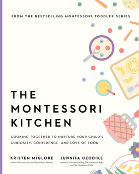 Hardcover The Montessori Kitchen: Cooking Together to Nurture Your Child's Curiosity, Confidence, and Love of Food Book