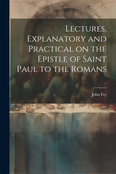 Paperback Lectures, Explanatory and Practical on the Epistle of Saint Paul to the Romans Book