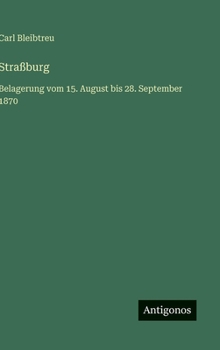 Straßburg: Belagerung vom 15. August bis 28. September 1870 (German Edition)