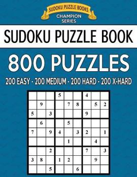 Paperback Sudoku Puzzle Book, 800 Puzzles, 200 Easy, 200 Medium, 200 Hard and 200 Extra Ha: Improve Your Game With This Four Level Book