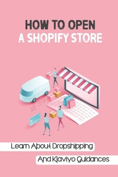 Paperback How To Open A Shopify Store: Learn About Dropshipping And Klaviyo Guidances: Create Shopify Store Book