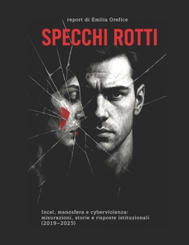 Paperback Specchi Rotti: incel, manosfera e cyberviolenza: misurazioni, storie e risposte istituzionali (2019-2025) [Italian] Book