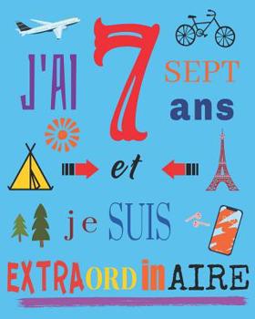 Paperback J'ai 7 sept ans et je suis extraordinaire: Livre d'écriture et de dessin pour les enfants de sept ans [French] Book