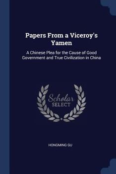 Papers from a Viceroy's Yamen: A Chinese Plea for the Cause of Good Government and True Civilization in China