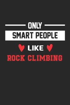 Only Smart People Like Rock Climbing Notebook - Funny Rock Climbing Journal Gift: Lined Rock Climbing lovers Notebook / Journal Gift, 120 Pages, 6x9, Soft Cover, Matte Finish