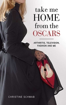 Hardcover Take Me Home from the Oscars: Arthritis, Television, Fashion, and Me Book