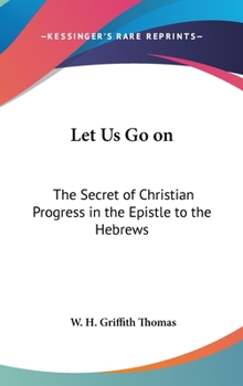 Hardcover Let Us Go on: The Secret of Christian Progress in the Epistle to the Hebrews Book