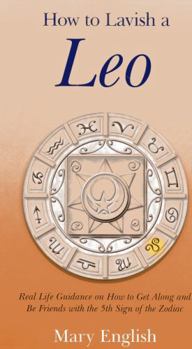 Paperback How to Lavish a Leo: Real Life Guidance on How to Get Along and Be Friends with the 5th Sign of the Zodiac Book