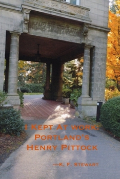 Paperback I Kept At Work: Portland's Henry Pittock Book