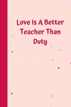 Paperback Love Is A Better Teacher Than Duty: 6'x9' notebook 120 ligned pages Book