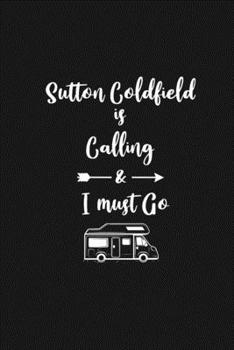 Sutton Coldfield is Calling and I Must Go: 6''x9'' Lined Writing Notebook Journal, 120 Pages, Best Novelty Birthday Santa Christmas Gift For Friends, ... Cover With White Quote and White Trip Van.