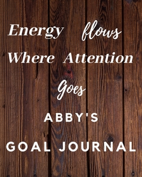 Paperback Energy Flows Where Attention Goes Abby's Goal Journal: 2020 New Year Planner Goal Journal Gift for Abby / Notebook / Diary / Unique Greeting Card Alte Book