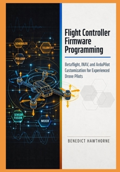 Paperback Flight Controller Firmware Programming: Betaflight, INAV, and ArduPilot Customization for Experienced Drone Pilots Book