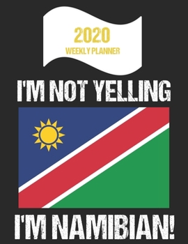 Paperback 2020 Weekly Planner I'm Not Yelling I'm Namibian: Funny Namibia Flag Quote Dated Calendar With To-Do List Book