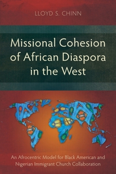 Missional Cohesion of African Diaspora in the West: An Afrocentric Model for Black American and Nigerian Immigrant Church Collaboration (Studies in Missiology)