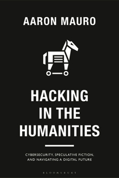 Hardcover Hacking in the Humanities: Cybersecurity, Speculative Fiction, and Navigating a Digital Future Book