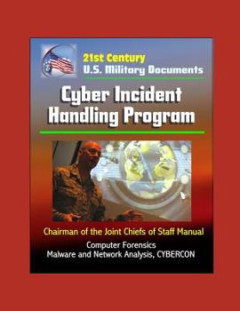 Paperback 21st Century U.S. Military Documents: Cyber Incident Handling Program (Chairman of the Joint Chiefs of Staff Manual) - Computer Forensics, Malware and Book