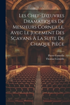 Les Chef-D'oeuvres Dramatiques De Messieurs Corneille Avec Le Jugement Des S�avans � La Suite De Chaque Pi�ce
