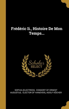 Fr�d�ric Ii., Histoire De Mon Temps...