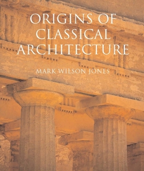 Hardcover Origins of Classical Architecture: Temples, Orders and Gifts to the Gods in Ancient Greece Book