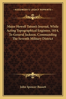 Paperback Major Howell Tatum's Journal, While Acting Topographical Engineer, 1814, To General Jackson, Commanding The Seventh Military District Book