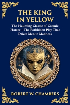 Paperback The King in Yellow: A Classic Collection of Supernatural and Cosmic Horror Stories - Madness, Mystery, and the Unknown Book