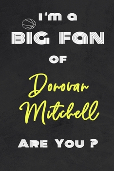 I'm a Big Fan of Donovan Mitchell Are You ? | Notebook for Notes, Thoughts, Ideas, Reminders, Lists to do, Planning(for basketball lovers, basketball ... Inches 120 pages , Soft Cover , Matte finish