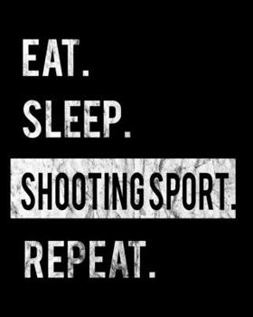 Eat Sleep Shooting Sport Repeat: 2020 Calendar Day to Day Planner Dated Journal Notebook Diary 8 x 10 110 Pages Clean Detailed Book