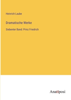 Dramatische Werke: Siebenter Band: Prinz Friedrich